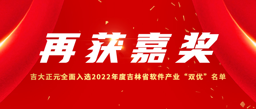 再获嘉奖 | 吉大正元全面入选2022年度吉林省软件产业“双优”名单