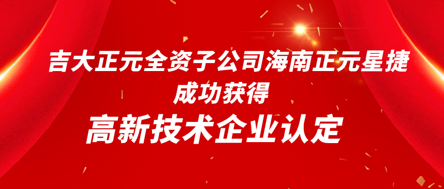 吉大正元全资子公司海南正元星捷成功获得高新技术企业认定